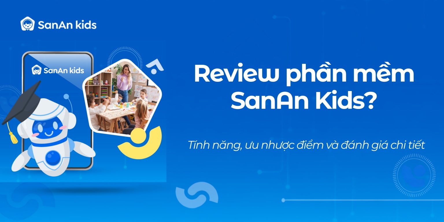 Review phần mềm SanAn Kids? Tính năng, ưu nhược điểm và đánh giá chi tiết