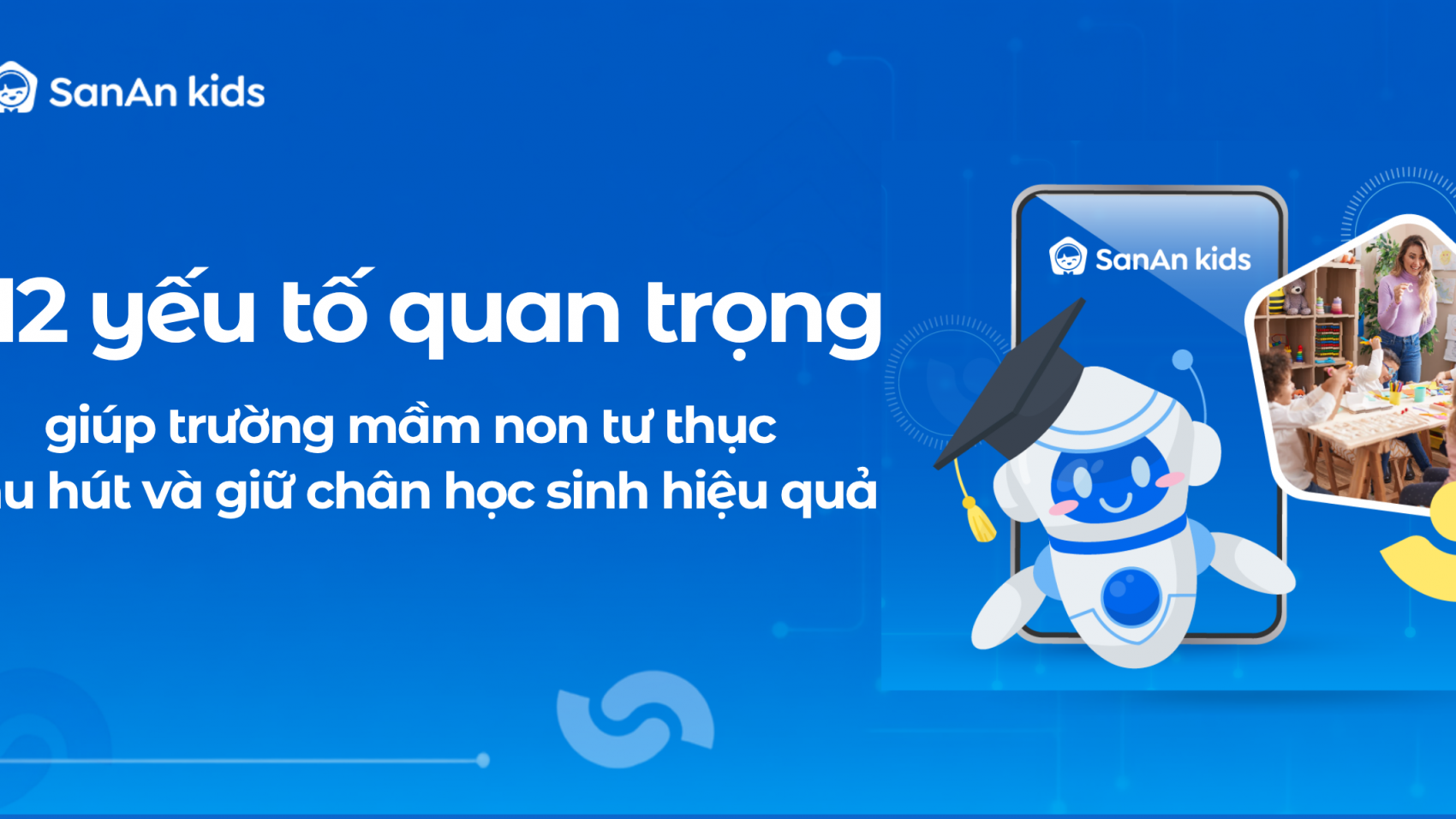 12 yếu tố quan trọng giúp trường mầm non tư thục thu hút và giữ chân học sinh hiệu quả